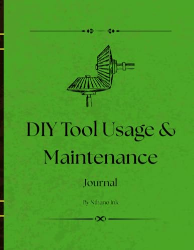 DIY Tool Usage & Maintenance Log Journal: For DIYers, Craftspeople, and Professionals — Keep Your Tools in Top Shape