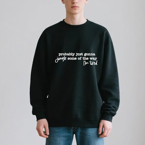 Probably Just Gonnas Jingle Some Of The Way I'm Tired Sweatshirt Unisex3