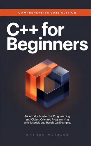 C++ for Beginners: An Introduction to C++ Programming and Object Oriented Programming with Tutorials and Hands-On Examples (Programming for Beginners)