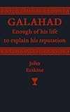 Galahad: Enough of his Life to Explain his Reputation (English Edition)