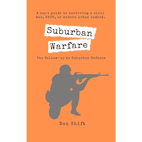 Suburban Warfare: A cop’s guide to surviving a civil war, SHTF, or modern urban combat.