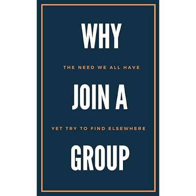 Why Join a Group: The Need We All Have Yet Try To Find Elsewhere