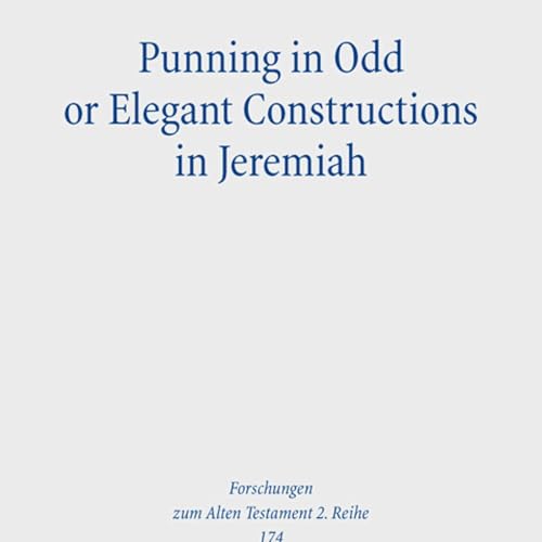 Josiah Peeler, *Punning in Odd Or Elegant Constructions in Jeremiah: The Convergence of Linguistics, Rhetoric, and Textuality