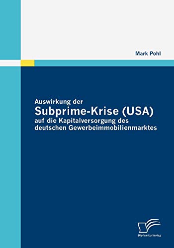 Auswirkung der Subprime-Krise (USA) auf die Kapitalversorgung des deutschen Gewerbeimmobilienmarktes (German Edition)