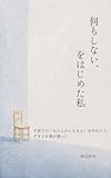 何もしない、をはじめた私: 子育ての「なんとかしなきゃ」をやめたら、すきまを風が通った (yohakuu)