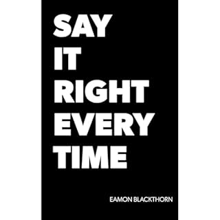 SAY IT RIGHT EVERY TIME Audiobook By Eamon Blackthorn cover art