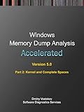 Accelerated Windows Memory Dump Analysis, Fifth Edition, Part 2, Kernel and Complete Spaces:...