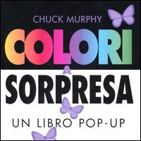 Colori a sorpresa. Un libro pop-up Colori a sorpresa. Un libro pop-up