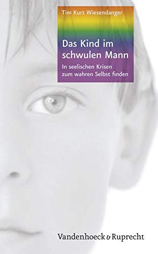Das Kind im schwulen Mann: In seelischen Krisen zum wahren Selbst finden Das Kind im schwulen Mann: In seelischen Krisen zum wahren Selbst finden
