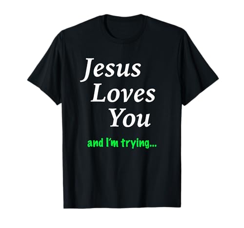 Jesus Loves You & I'm Trying - Camiseta Camiseta
