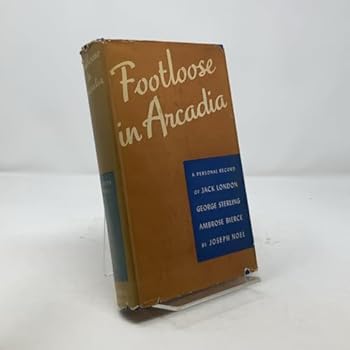 Hardcover Footloose in Arcadia;: A personal record of Jack London, George Sterling, Ambrose Bierce, Book