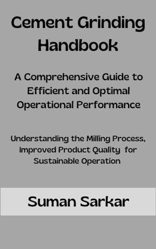 Cement Grinding Handbook: A Comprehensive Guide to Efficient and Optimal Operational Performance (Manufacturing Excellence Series Book 2)
