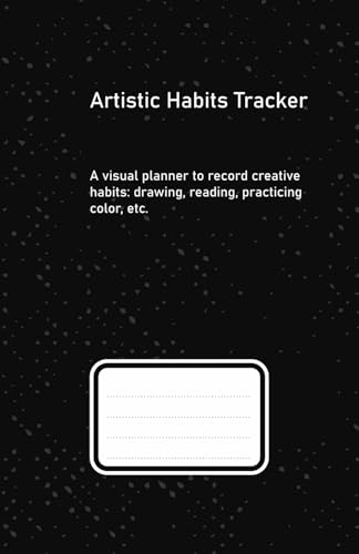 Artistic Habit Tracker: Build Your Creative Routine Day by Day: Visual planner for artists: track creative habits, drawing, reading, color practice, ... your chaotic mind into a productive routine