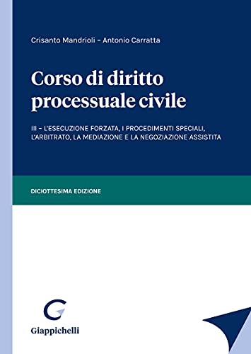  Corso di diritto processuale civile. L\' esecuzione forzata, i procedimenti speciali, l\'arbitrato, la mediazione e la negoziazione assistita (Vol. 3)