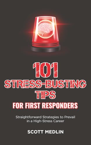 101 Stress-Busting Tips for First Responders: Straightforward Strategies to Prevail