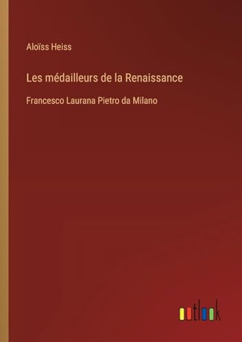 Les médailleurs de la Renaissance: Francesco Laurana Pietro da Milano (French Edition)