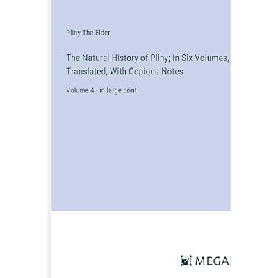 The Natural History of Pliny; In Six Volumes, Translated, With Copious Notes