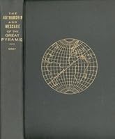 The Authorship and Message of the Great Pyramid: A Treatise on the Little Understood Subject of the Great Pyramid of Gizeh in Egypt and its Striking Witness ... as Contained in the Sacred Scriptures B0007FNT5Q Book Cover