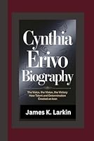 CYNTHIA ERIVO BIOGRAPHY: The Voice, The Vision, The Victory – How Talent and Determination Created an Icon B0DYDYBZYT Book Cover