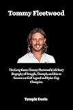 Tommy Fleetwood: The Long Game: Tommy Fleetwood’s Life Story Biography of Struggle, Triumph, and Rise to Success as a Golf Legend and Ryder Cup Champion