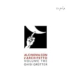 al cinema con l'architetto. film visti e commentati da ghisi grütter (vol. 3)