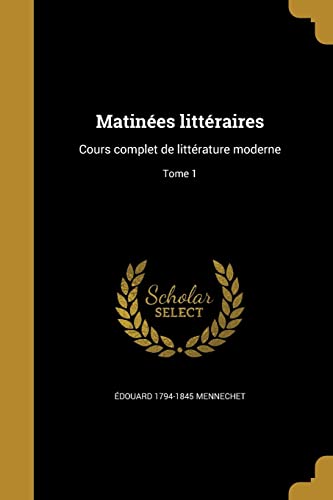 Matinées littéraires: Cours complet de littérature moderne; Tome 1 (French Edition)