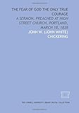The Fear of God the only true courage: a sermon, preached at High Street Church, Portland, March 18, 1838