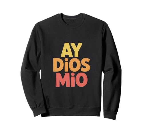 Inscription Humoristique Ay Dios Mio Sarcastique Espagnol Sweatshirt