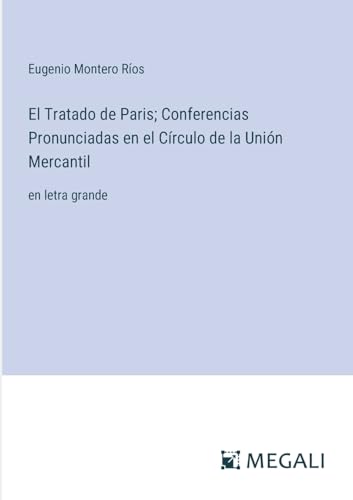 El Tratado de Paris; Conferencias Pronunciadas en el Círculo de la Unión Mercantil: en letra grande (Spanish Edition)