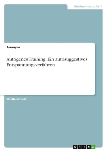 Autogenes Training. Ein autosuggestives Entspannungsverfahren (German Edition)
