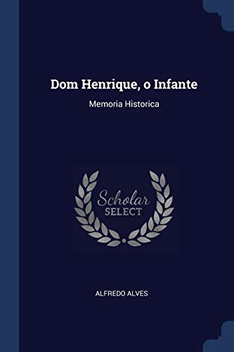 Dom Henrique, o Infante: Memoria Historica