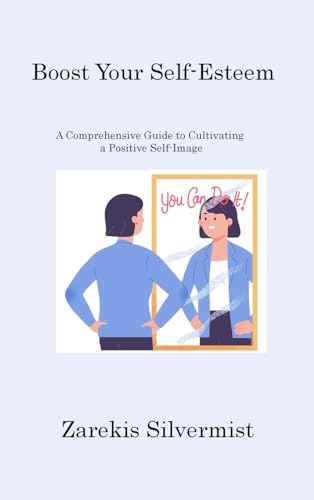 Boost Your Self-Esteem: A Comprehensive Guide to Cultivating a Positive Self-Image