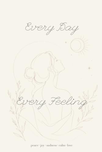 Every Day, Every Feeling: Daily mood journal for reflection, emotional awareness & self care