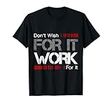 Don't Wish Work for It Great to Inspire Motivate T-Shirt Small