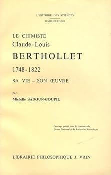 Le Chimiste Claude-Louis Berthollet (1748-1822): Sa Vie. Son Oeuvre