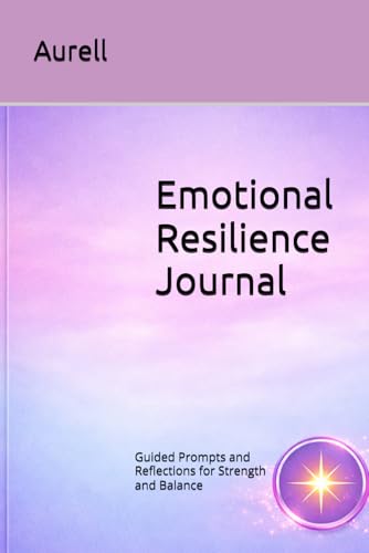 Emotional Resilience Journal: Guided Prompts and Reflections for Strength and Balance
