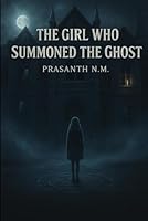 The Girl Who Summoned the Ghost: A Supernatural Mystery Where Summoning a Spirit Unleashes a Deadly Game of Courage, Shadows, and Unfinished Stories. B0G1YL1DT5 Book Cover