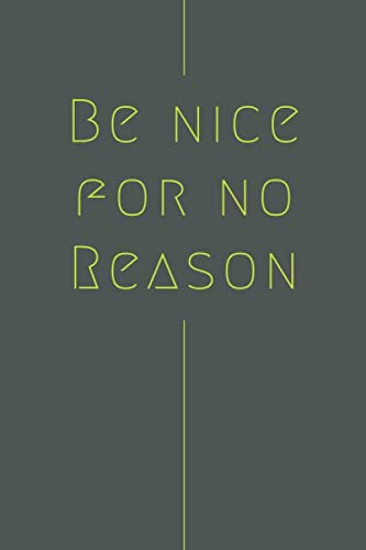  Be Nice For No Reason: Journal  Notebook: 6 x 9, 120 pages, white paper, narrow dotted, softcover