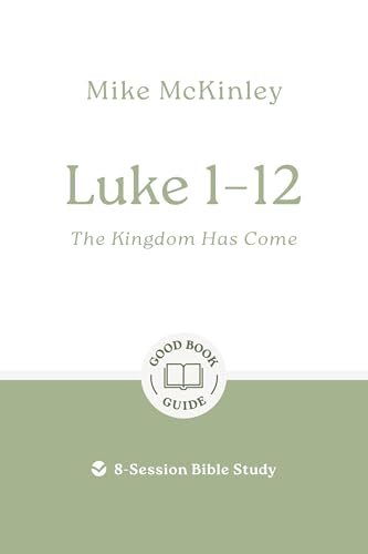 Luke 1-12: The kingdom has come: 8-Session Bible Study (Good Book Guides)