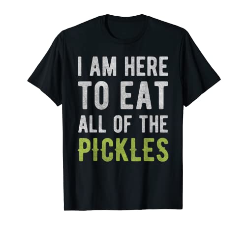 Funny Pickle Shirts - Estoy aquí para comer todos los pepinillos Camiseta