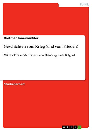 Geschichten vom Krieg (und vom Frieden): Mit der TID auf der Donau von Hainburg nach Belgrad (German Edition)