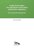 Pazienti incapaci tra decisioni anticipate e identità narrativa: Che cosa resta di ciascuno di noi