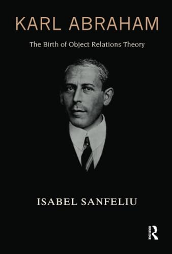Karl Abraham: The Birth of Object Relations Theory