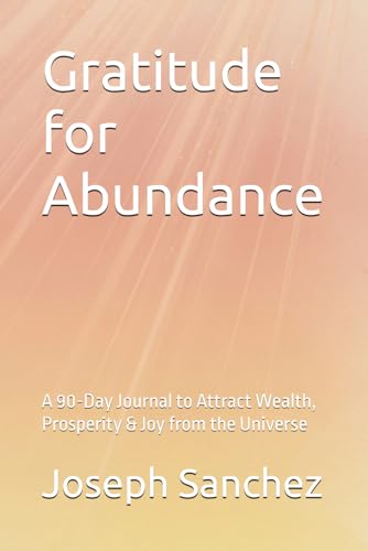 Gratitude for Abundance: A 90-Day Journal to Attract Wealth, Prosperity & Joy from the Universe