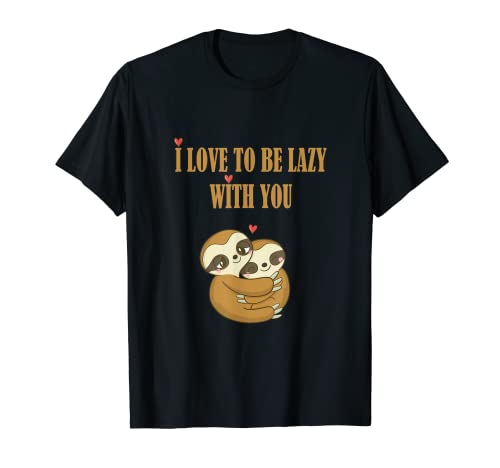 I Love To Be Lazy With You Funny Graphic tee for Sloth lover T-Shirt