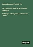 Dictionnaire raisonné du mobilier Français: De l'époque carlovingienne à la Renaissanc...