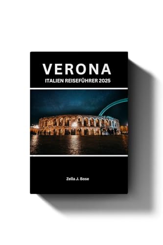VERONA ITALIEN REISEFÜHRER 2025: Reiseführer im Taschenformat, Top-Attraktionen günstig erkunden, Sehenswürdigkeiten, Kultur, Küche, italienischer See, ... Tipps und Tagesausflüge (German Edition)