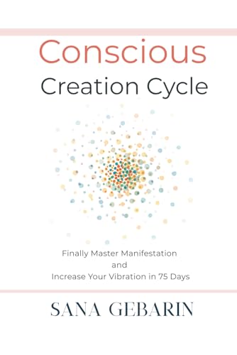 Conscious Creation Cycle: Finally Master Manifestation and Increase Your Vibration