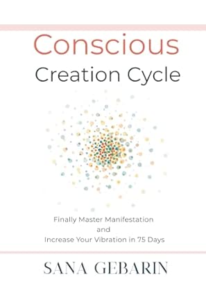 Conscious Creation Cycle: Finally Master Manifestation and Increase ...