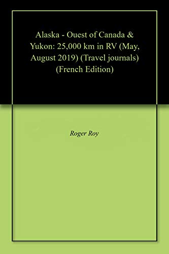 Alaska - Ouest of Canada & Yukon: 25,000 km in RV (May, August 2019) (Travel journals) (French Edition)
